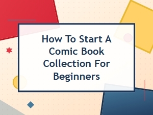 How to Start a Comic Book Collection for Beginners: a Complete Guide