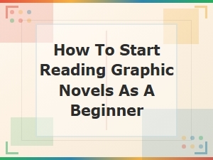 How to Start Reading Graphic Novels: a Beginner's Guide