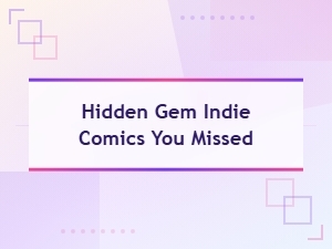 Hidden Gem Indie Comics You Missed That Deserve Your Attention
