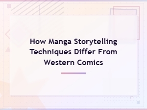 Manga vs Western Comics: Key Storytelling Differences Explained