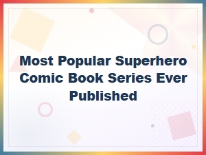 The Most Popular Superhero Comic Book Series Ever Published